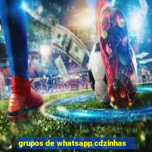 grupos de whatsapp cdzinhas